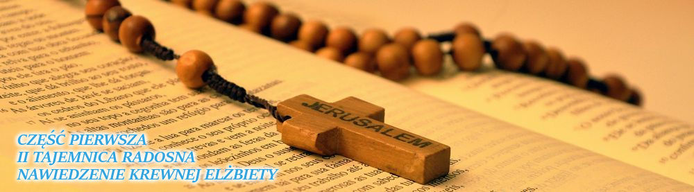Różaniec. Druga Tajemnica Radosna - Nawiedzenie krewnej Elżbiety